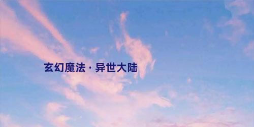 玄幻魔法 · 异世大陆